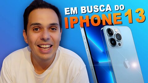 Em busca do iPhone 13!!! Para onde eu vou???