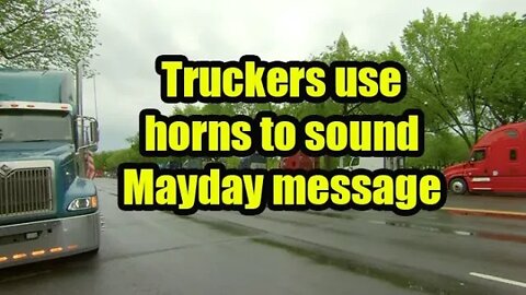 Truckers use horns to sound Mayday message