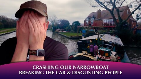 Crashing the narrowboat, breaking the car & disgusting people