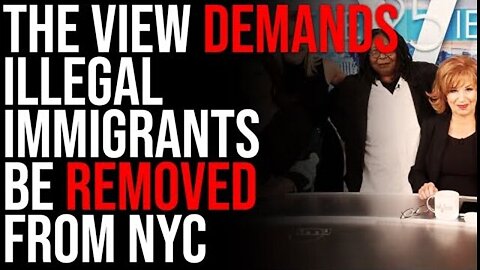 THE VIEW DEMANDS ILLEGAL IMMIGRANTS BE REMOVED FROM NYC, HILARIOUS HYPOCRISY