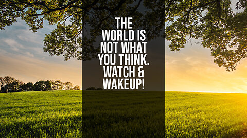 The World Is Not What You Think! Watch And Wake Up!