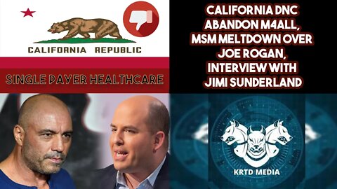 California DNC Abandon M4ALL, MSM Meltdown Over Joe Rogan, Interview With Jimi Sunderland