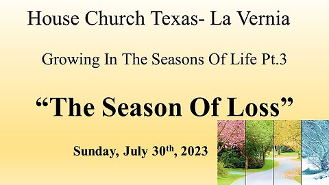 Growing In The Seasons Of Life Pt.3 The Season Of Loss-House Church Texas La Vernia 7-30-2023