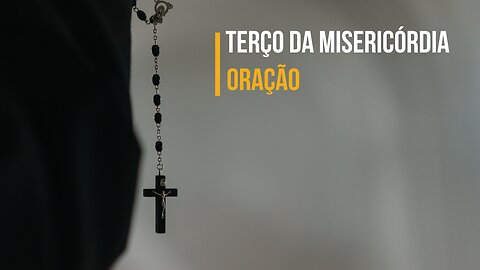 ORAÇÃO | Terço da Misericórdia