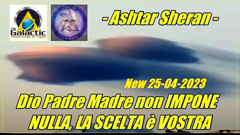 Ashtar Sheran - Dio Padre Madre non IMPONE NULLA, LA SCELTA è VOSTRA