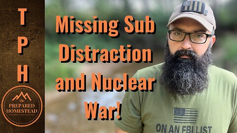 Missing Sub Distraction and Nuclear War!