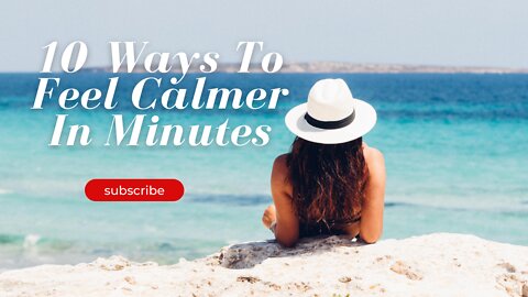 10 Ways To Feel Calmer in Minutes