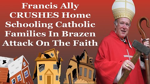 Francis Ally CRUSHES Home Schooling Catholic Families In Brazen Attack On The Faith