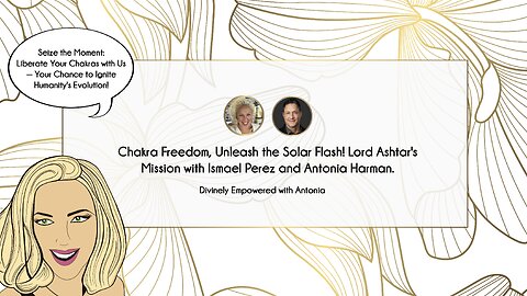 #50 Chakra Freedom, Unleash the Solar Flash! Lord Ashtar's Mission with Ismael Perez and Antonia Harman.