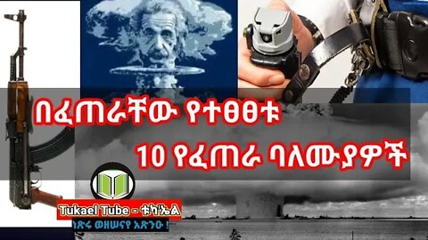 በፈጠራቸው የተፀፀቱ | 10 የፈጠራ ባለሙያዎች | 10 Scientist who Regret on Their inventions