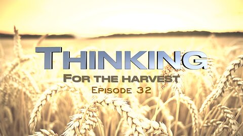 Part 2 | Thinking for Harvest | Episode 32