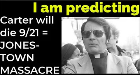 I am predicting: Jimmy Carter will die Sep 21 = JONESTOWN MASSACRE