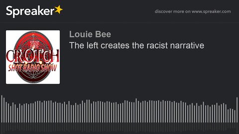 The left creates the racist narrative