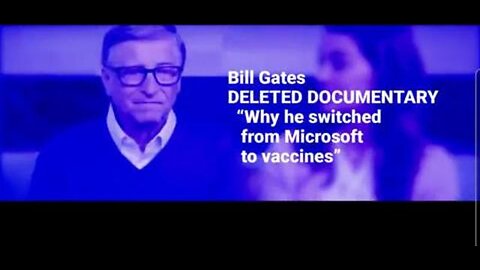 BILL GATES DELETED DOCUMENTARY WHY HE SWITCHED FROM MICROSOFT TO VACCINES