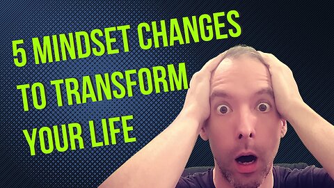 5 mindset changes to transform your life