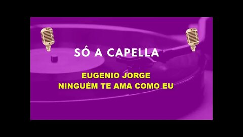 Eugênio Jorge /Ninguém Te Ama Como Eu/ ACapella