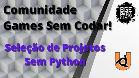 [UPBGE] Comunidade Games Sem Codar - Seleção de Projetos Sem Python