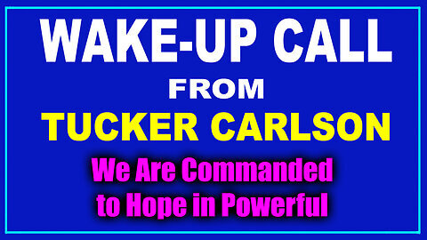 Tucker Carlson Says We Are Commanded to Hope in Powerful