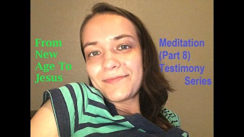 New-Age Meditation vs. Biblical Meditation (Part 8 - Testimony Series)