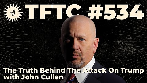 #534: The Truth Behind The Attack On Trump with John Cullen