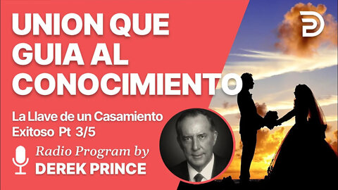 La llave de un Casamiento Exitoso Pt 3 de 5 - Union Que Guia al Conocimiento - Derek Prince