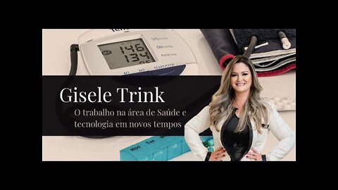 O Trabalho na Área de Saúde e Tecnologia em novos tempos com Gisele Trink