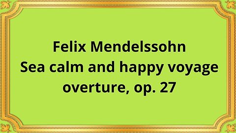 Felix Mendelssohn Sea calm and happy voyage, overture, op 27