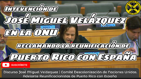 Discurso de José Miguel Velázquez en la ONU reclamando la reunificación de Puerto Rico con España.