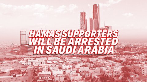 SAUDI ARABIA TAKES ACTION AGAINST HAMAS SUPPORTERS TO ARREST THEM