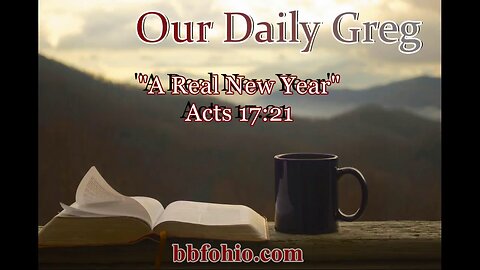 025 "A Real New 'New Year'" (Acts 17:21) Our Daily Greg