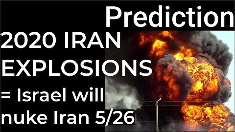 Prediction: 2020 IRAN EXPLOSIONS = ISRAEL WILL NUKE IRAN on May 26