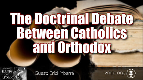 28 Jun 22, Hands on Apologetics: The Doctrinal Debate Between Catholics and Orthodox