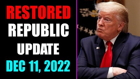 RESTORED REPUBLIC VIA A GCR UPDATE AS OF DECEMBER 11, 2022 - TRUMP NEWS