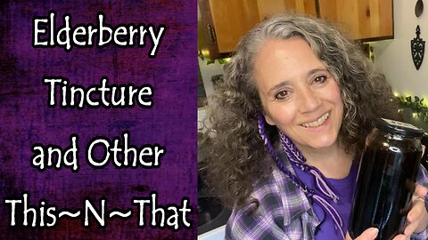 Elderberry Spice Tincture and Other This~N~That