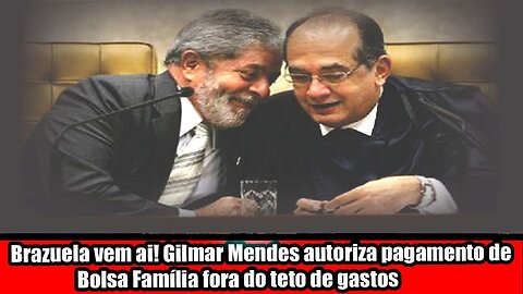 Brazuela vem ai! Gilmar Mendes autoriza pagamento de Bolsa Família fora do teto de gastos