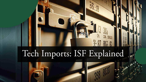 Ensuring Compliance: ISF 10+2 for Electronics Imports