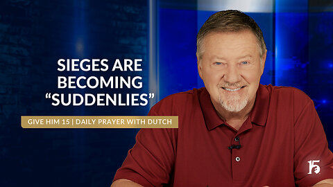 Sieges Are Becoming "Suddenlies" | Give Him 15: Daily Prayer with Dutch | July 25, 2024