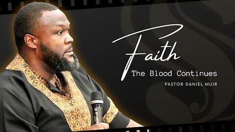 Faith - The Blood Continues | Pastor Daniel Muir