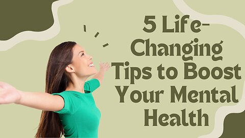 5 Life-Changing Tips to Boost Your Mental Health