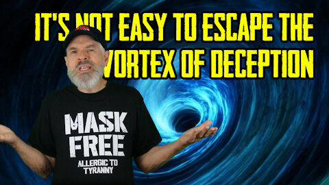 It’s NOT Easy To Escape The Vortex Of Deception