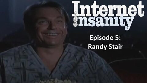 Internet Insanity Episode 5: Randy Stair