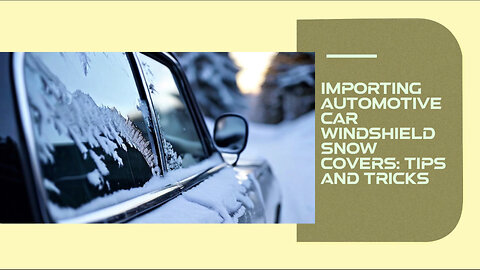 Master the Import Process: Automotive Car Windshield Snow Covers Unleashed!