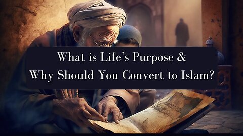 What is YOUR Life's Purpose, and Why Should YOU Convert to ISLAM