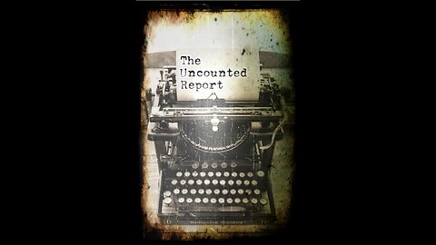 The Uncounted Report ( New series coming soon )