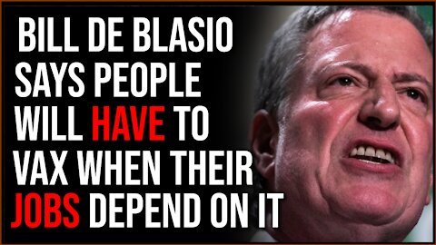 Bill De Blasio Says People Will Have No CHOICE But To Vaccinate When Their Paychecks Depend On It