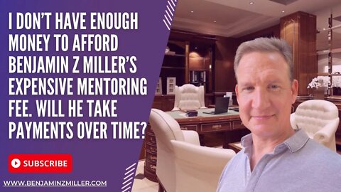 I don’t have enough money for Benjamin Z Miller’s mentoring fee. Will he take payments over time?