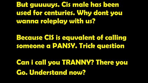 CISMALE-CIS is same as calling someone a TRANNY. Prove me wrong