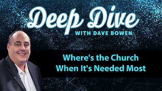 Where's the CHURCH When It's NEEDED MOST | Deep Dive with Dave Bowen