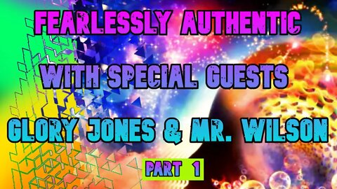 Fearlessly Authentic w/ Glory Jones & Mr Wilson - Part 1 Friday Jan 21 2022