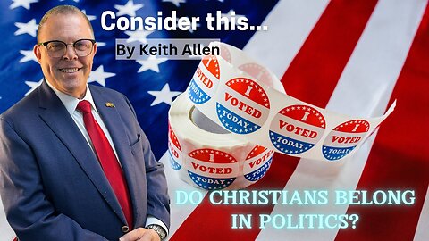 Consider this… “Do Christians Belong In Politics?"